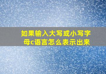 如果输入大写或小写字母c语言怎么表示出来