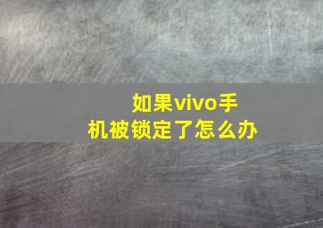 如果vivo手机被锁定了怎么办