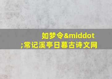 如梦令·常记溪亭日暮古诗文网