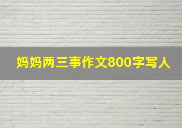 妈妈两三事作文800字写人