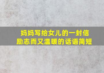 妈妈写给女儿的一封信励志而又温暖的话语简短