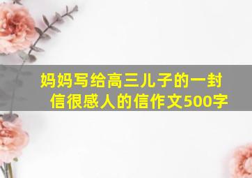 妈妈写给高三儿子的一封信很感人的信作文500字