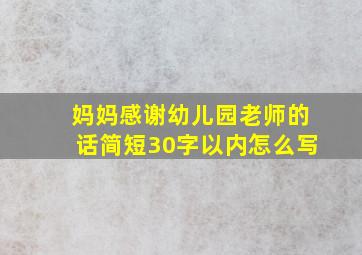 妈妈感谢幼儿园老师的话简短30字以内怎么写