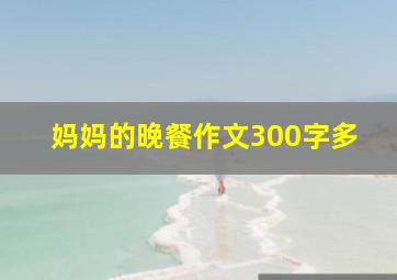 妈妈的晚餐作文300字多