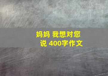 妈妈 我想对您说 400字作文