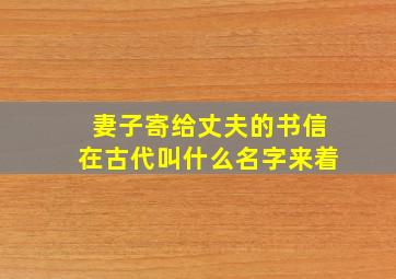 妻子寄给丈夫的书信在古代叫什么名字来着