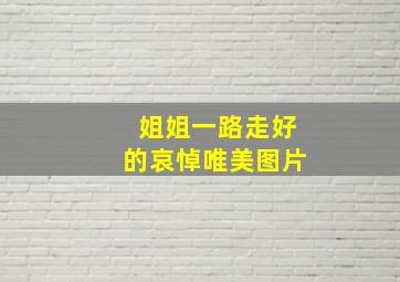 姐姐一路走好的哀悼唯美图片