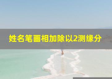 姓名笔画相加除以2测缘分