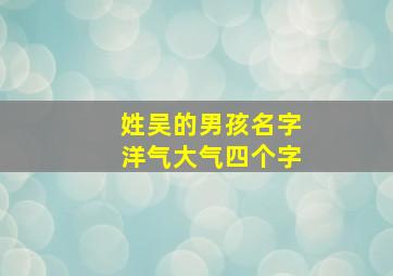 姓吴的男孩名字洋气大气四个字