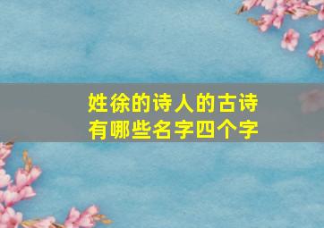 姓徐的诗人的古诗有哪些名字四个字