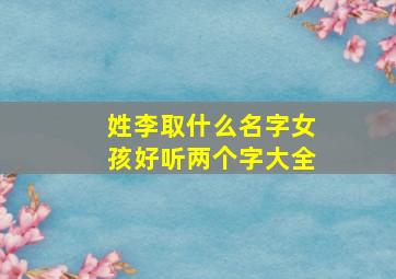 姓李取什么名字女孩好听两个字大全