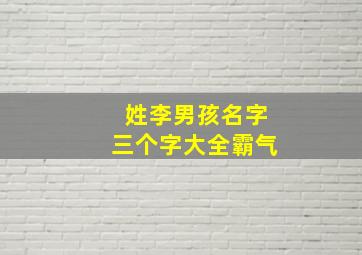 姓李男孩名字三个字大全霸气