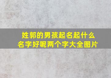 姓郭的男孩起名起什么名字好呢两个字大全图片