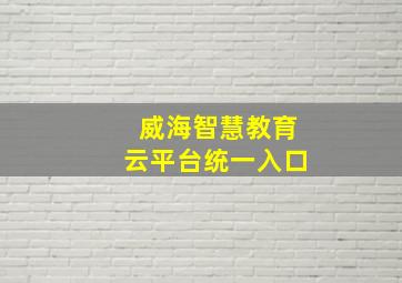 威海智慧教育云平台统一入口