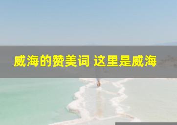 威海的赞美词 这里是威海