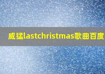 威猛lastchristmas歌曲百度云