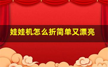 娃娃机怎么折简单又漂亮