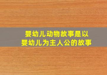 婴幼儿动物故事是以婴幼儿为主人公的故事