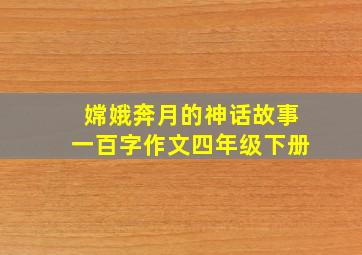 嫦娥奔月的神话故事一百字作文四年级下册