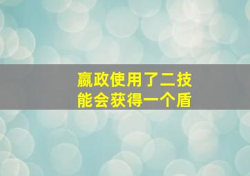 嬴政使用了二技能会获得一个盾