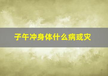 子午冲身体什么病或灾