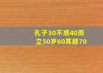 孔子30不惑40而立50岁60耳顺70