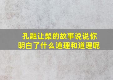 孔融让梨的故事说说你明白了什么道理和道理呢