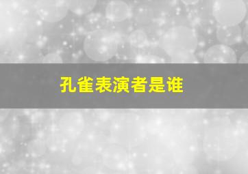 孔雀表演者是谁