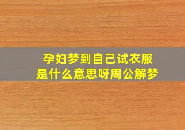 孕妇梦到自己试衣服是什么意思呀周公解梦