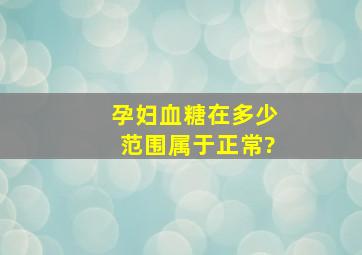 孕妇血糖在多少范围属于正常?