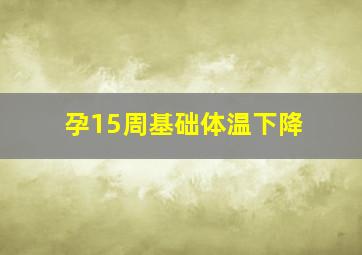 孕15周基础体温下降