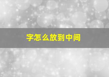 字怎么放到中间