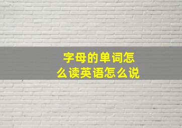 字母的单词怎么读英语怎么说