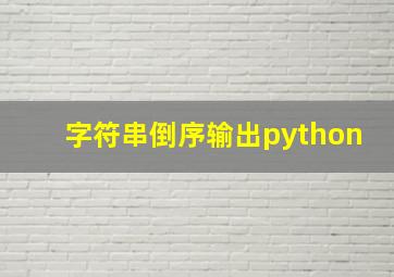 字符串倒序输出python