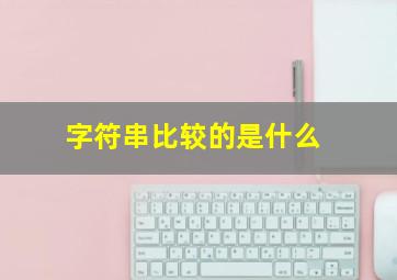 字符串比较的是什么