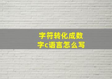 字符转化成数字c语言怎么写