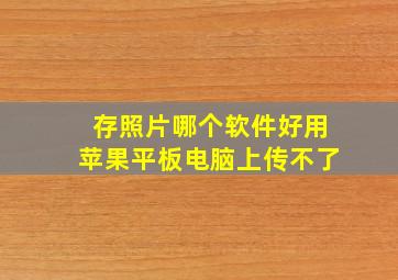 存照片哪个软件好用苹果平板电脑上传不了