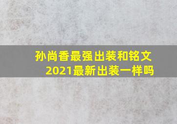 孙尚香最强出装和铭文2021最新出装一样吗