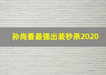 孙尚香最强出装秒杀2020