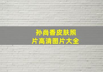 孙尚香皮肤照片高清图片大全