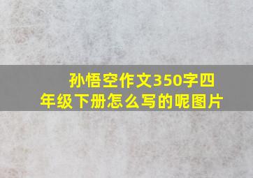 孙悟空作文350字四年级下册怎么写的呢图片