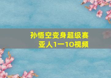 孙悟空变身超级赛亚人1一1O视频