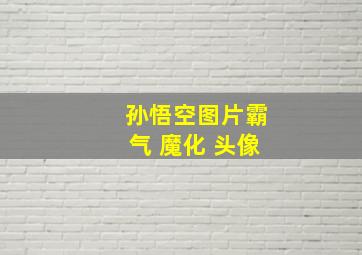 孙悟空图片霸气 魔化 头像