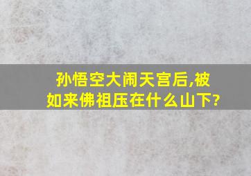 孙悟空大闹天宫后,被如来佛祖压在什么山下?