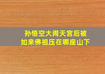 孙悟空大闹天宫后被如来佛祖压在哪座山下