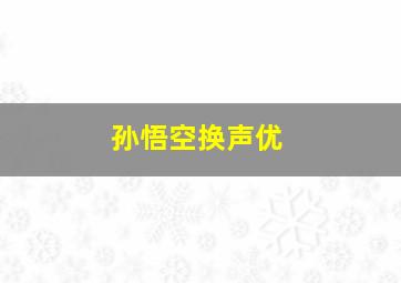 孙悟空换声优