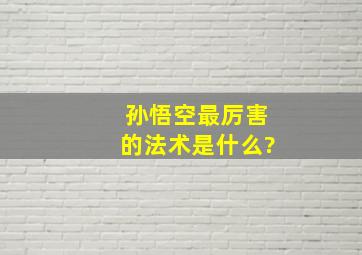 孙悟空最厉害的法术是什么?