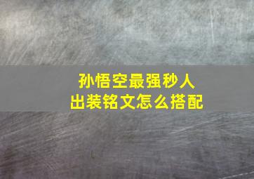 孙悟空最强秒人出装铭文怎么搭配