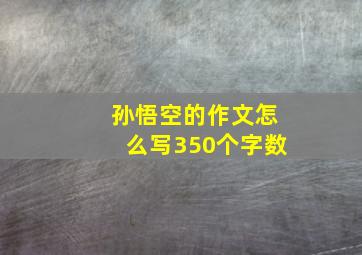 孙悟空的作文怎么写350个字数