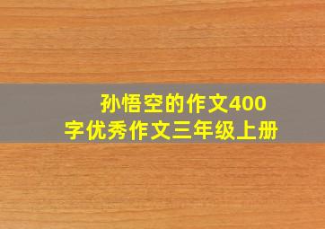 孙悟空的作文400字优秀作文三年级上册